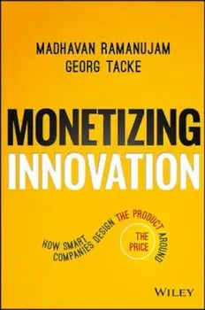 Monetizing Innovation: How Smart Companies Design the Product Around the Price, Hardcover/Madhavan Ramanujam