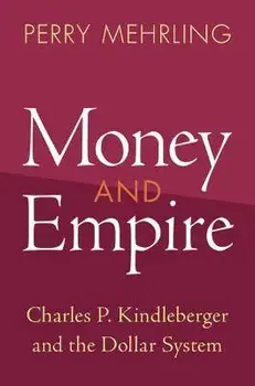Money and Empire. Charles P. Kindleberger and the Dollar System, Hardback/Perry Mehrling