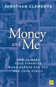 Money and Me: How to Make Your Finances Work Harder for You and Your Family - Jonathan Clements
