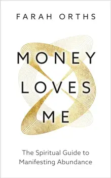 Money Loves Me. The Spiritual Guide to Manifesting Abundance, Paperback/Farah Orths