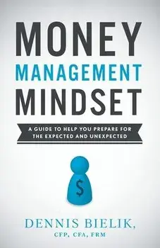 Money Management Mindset: A Guide to Help You Prepare for the Expected and Unexpected, Paperback/Dennis Bielik