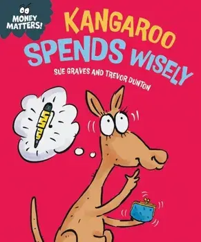 Money Matters: Kangaroo Spends Wisely, Hardback/Sue Graves