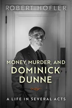 Money, Murder, and Dominick Dunne: A Life in Several Acts, Paperback/Robert Hofler