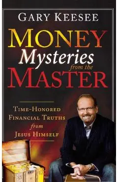 Money Mysteries from the Master: Time-Honored Financial Truths from Jesus Himself - Gary Keesee