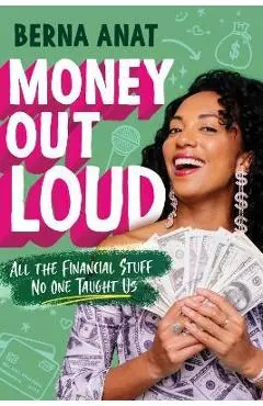 Money Out Loud: All the Financial Stuff No One Taught Us - Berna Anat