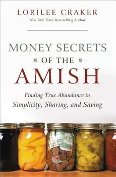 Money Secrets of the Amish: Finding True Abundance in Simplicity, Sharing, and Saving, Paperback/Lorilee Craker