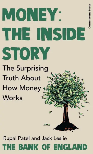 Money: The Inside Story. The Surprising Truth About How Money Works