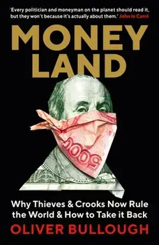 Moneyland. Why Thieves And Crooks Now Rule The World And How To Take It Back, Paperback/Oliver Bullough