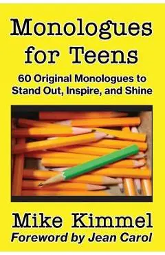 Monologues for Teens: 60 Original Monologues to Stand Out, Inspire, and Shine - Mike Kimmel