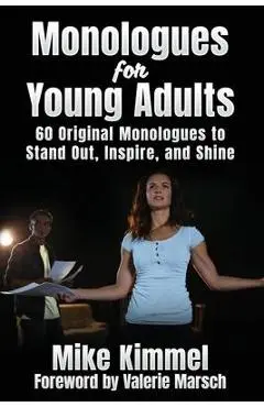 Monologues for Young Adults: 60 Original Monologues to Stand Out, Inspire, and Shine - Mike Kimmel