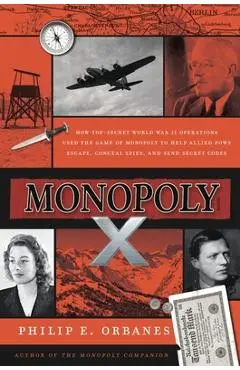Monopoly X: How Top-Secret World War II Operations Used the Game of Monopoly to Help Allied POWs Escape, Conceal Spies, and Send S - Philip E. Orbanes