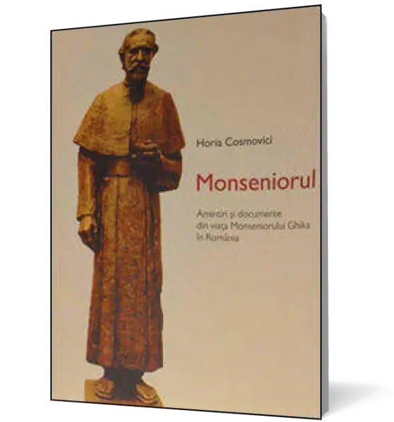 Monseniorul. Amintiri si documente din viata Monseniorului Ghika in Romania