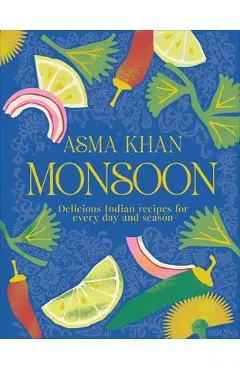 Monsoon: Delicious Indian Recipes for Every Day and Season - Asma Khan