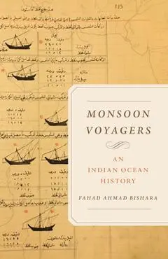 Monsoon Voyagers: An Indian Ocean History Volume 34 - Fahad Ahmad Bishara