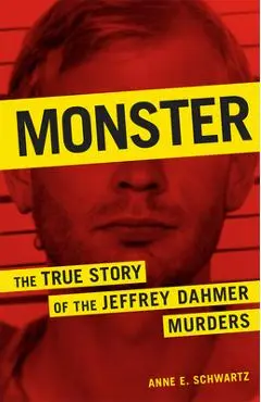 Monster: The True Story of the Jeffrey Dahmer Murders - Anne E. Schwartz