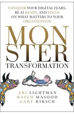 Monster Transformation: Conquer Your Digital Fears, Be AI Ready, and Focus on What Matters to Your Organization - Ari Lightman