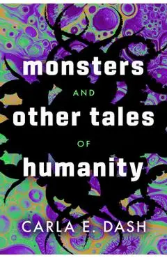 Monsters and Other Tales of Humanity - Carla E. Dash