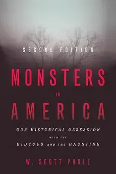 Monsters in America: Our Historical Obsession with the Hideous and the Haunting, Paperback/W. Scott Poole