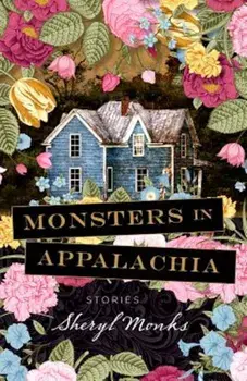 Monsters in Appalachia: Stories, Paperback/Sheryl Monks