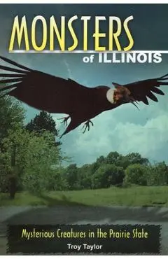 Monsters of Illinois: Mysterious Creatures in the Prairie State - Troy Taylor
