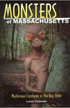 Monsters of Massachusetts: Mysterious Creatures in the Bay State - Loren Coleman