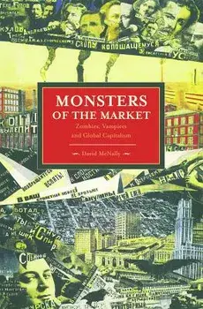 Monsters of the Market: Zombies, Vampires and Global Capitalism, Paperback/David McNally
