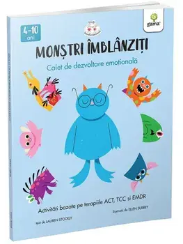 Monstri imblanziti. Caiet de dezvoltare emotionala. Activitati bazate pe terapiile ACT, CBT si EMDR/Lauren Stockly
