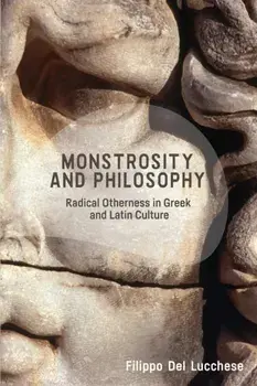 Monstrosity and Philosophy. Radical Otherness in Greek and Latin Culture, Paperback/Filippo del Lucchese