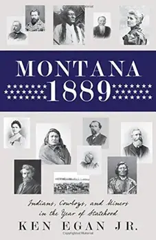Montana 1889: Indians, Cowboys, and Miners in the Year of Statehood, Paperback/Ken Egan Jr.