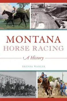 Montana Horse Racing: A History, Paperback/Brenda Wahler