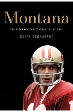 Montana: The Biography of Football's Joe Cool - Keith Dunnavant