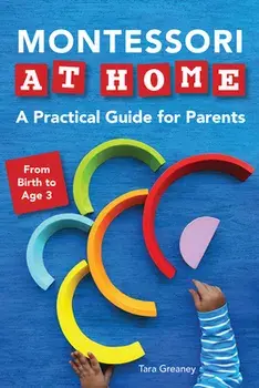 Montessori at Home: A Practical Guide for Parents, Paperback/Tara Greaney