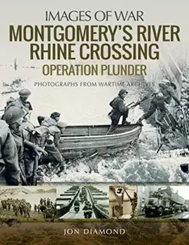 Montgomery's Rhine River Crossing: Operation PLUNDER. Rare Photographs from Wartime Archives, Paperback/Jon Diamond