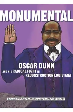 Monumental: Oscar Dunn and His Radical Fight in Reconstruction Louisiana - Brian K. Mitchell