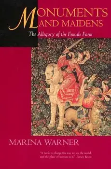 Monuments & Maidens: The Allegory of the Female Form/Marina Warner