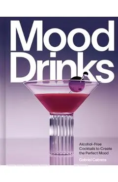 Mood Drinks: Alcohol-Free Cocktails to Create the Perfect Mood - Gabriel Cabrera