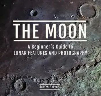 Moon: A Beginner's Guide to Lunar Features and Photography, Hardback/James Harrop