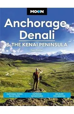 Moon Anchorage, Denali & the Kenai Peninsula: National Parks Road Trips, Outdoor Adventures, Wildlife Excursions - Don Pitcher