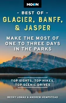 Moon Best of Glacier, Banff & Jasper (Second Edition). Make the Most of One to Three Days in the Parks, Paperback/Becky Lomax
