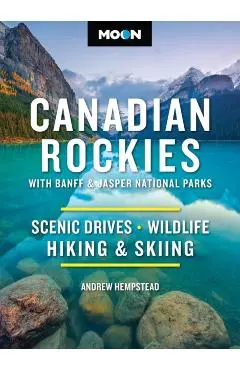 Moon Canadian Rockies: With Banff & Jasper National Parks: Scenic Drives, Wildlife, Hiking & Skiing - Andrew Hempstead