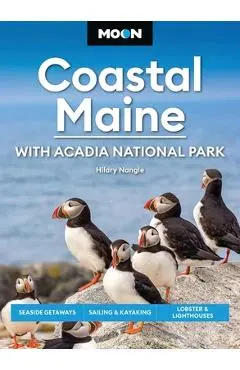 Moon Coastal Maine: With Acadia National Park: Seaside Getaways, Sailing & Kayaking, Lobster & Lighthouses - Hilary Nangle