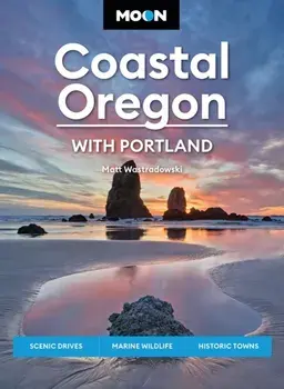 Moon Coastal Oregon: With Portland. Scenic Drives, Marine Wildlife, Historic Towns, Paperback/Matt Wastradowski