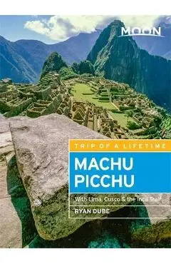 Moon Machu Picchu: With Lima, Cusco & the Inca Trail - Ryan Dub�