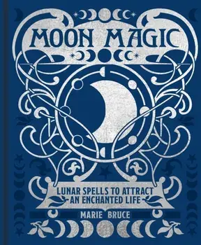 Moon Magic. Lunar spells to attract an enchanted life, Hardback/Marie Bruce