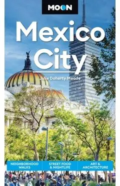 Moon Mexico City: Neighborhood Walks, Street Food & Nightlife, Art & Architecture - Julie Meade