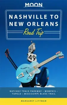 Moon Nashville to New Orleans Road Trip: Hit the Road for the Best Southern Food and Music Along the Natchez Trace/Margaret Littman