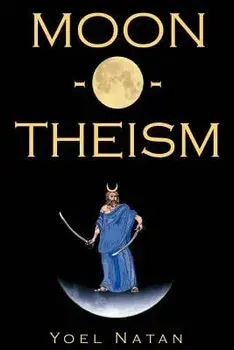 Moon-O-Theism: Religion of a War and Moon God Prophet Vol I of II, Paperback/Yoel Natan