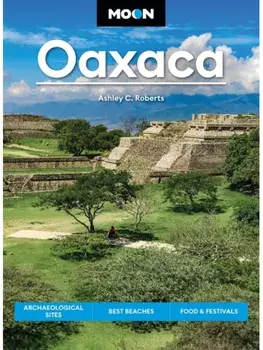 Moon Oaxaca (Second Edition). Archaeological Sites, Best Beaches, Food & Festivals, Paperback/Ashley Roberts