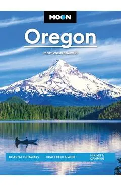 Moon Oregon: Coastal Getaways, Craft Beer & Wine, Hiking & Camping - Matt Wastradowski