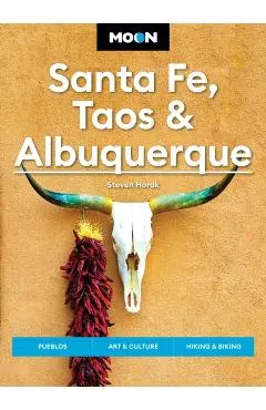 Moon Santa Fe, Taos & Albuquerque: Pueblos, Art & Culture, Hiking & Biking - Steven Horak
